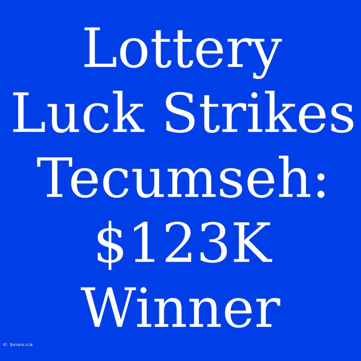 Lottery Luck Strikes Tecumseh: $123K Winner