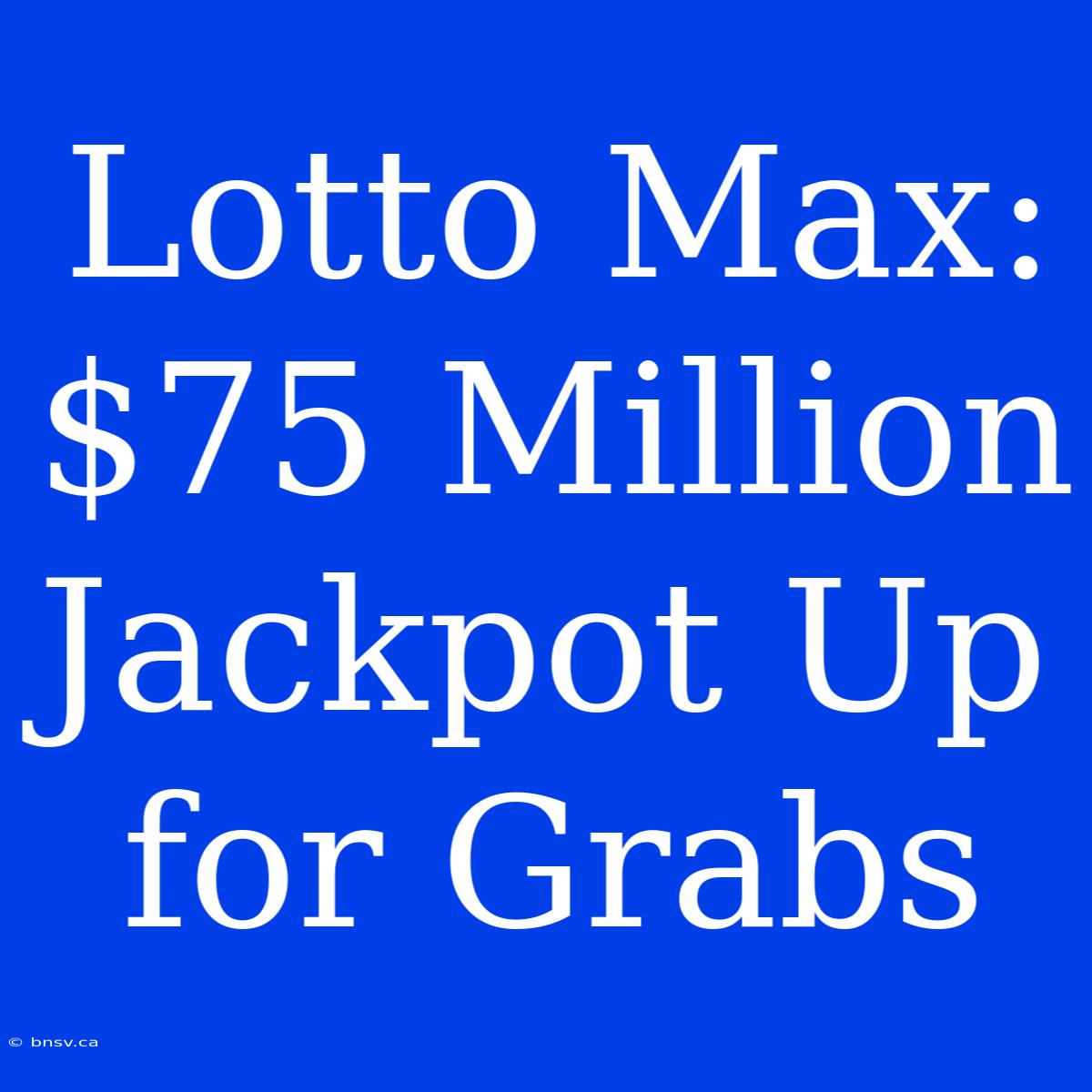 Lotto Max: $75 Million Jackpot Up For Grabs