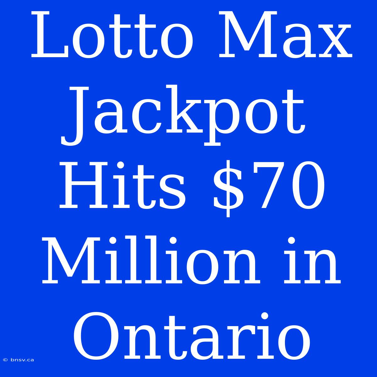 Lotto Max Jackpot Hits $70 Million In Ontario