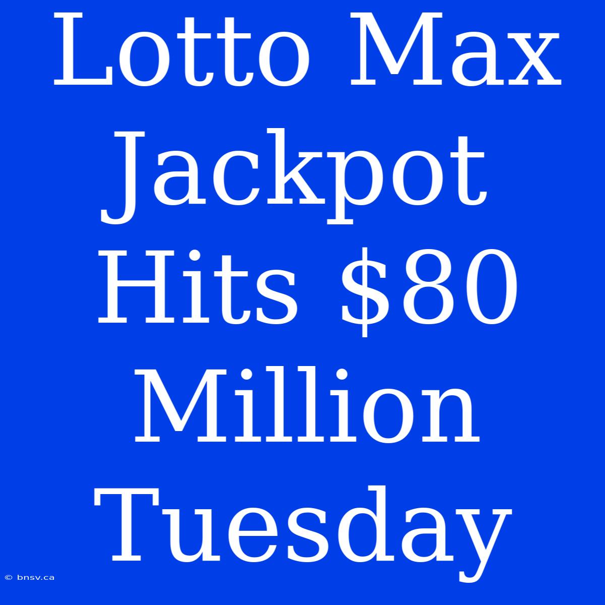 Lotto Max Jackpot Hits $80 Million Tuesday