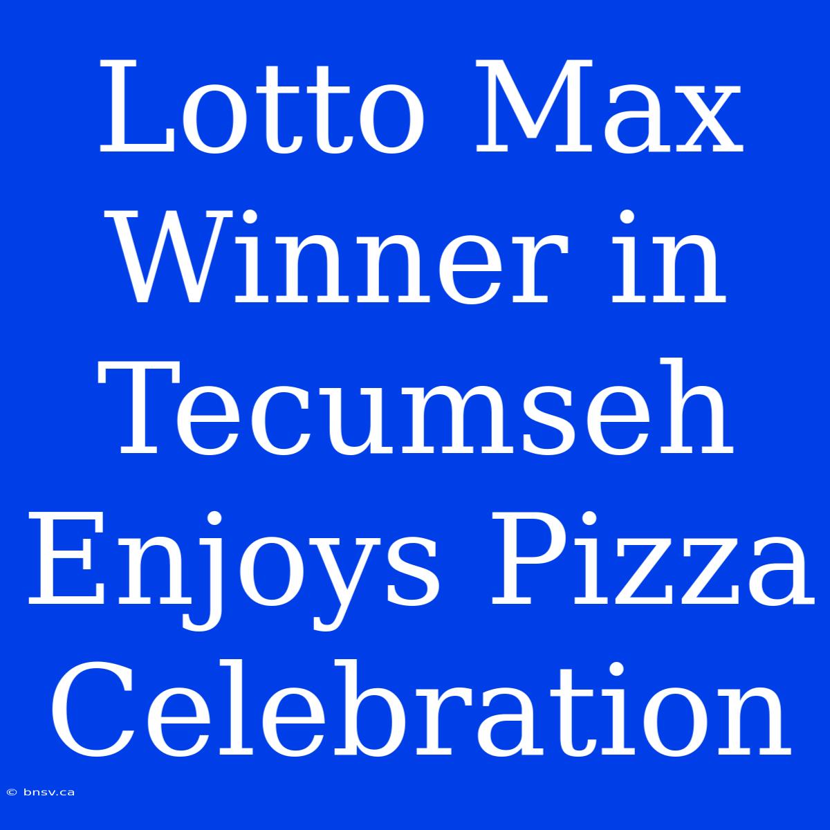 Lotto Max Winner In Tecumseh Enjoys Pizza Celebration