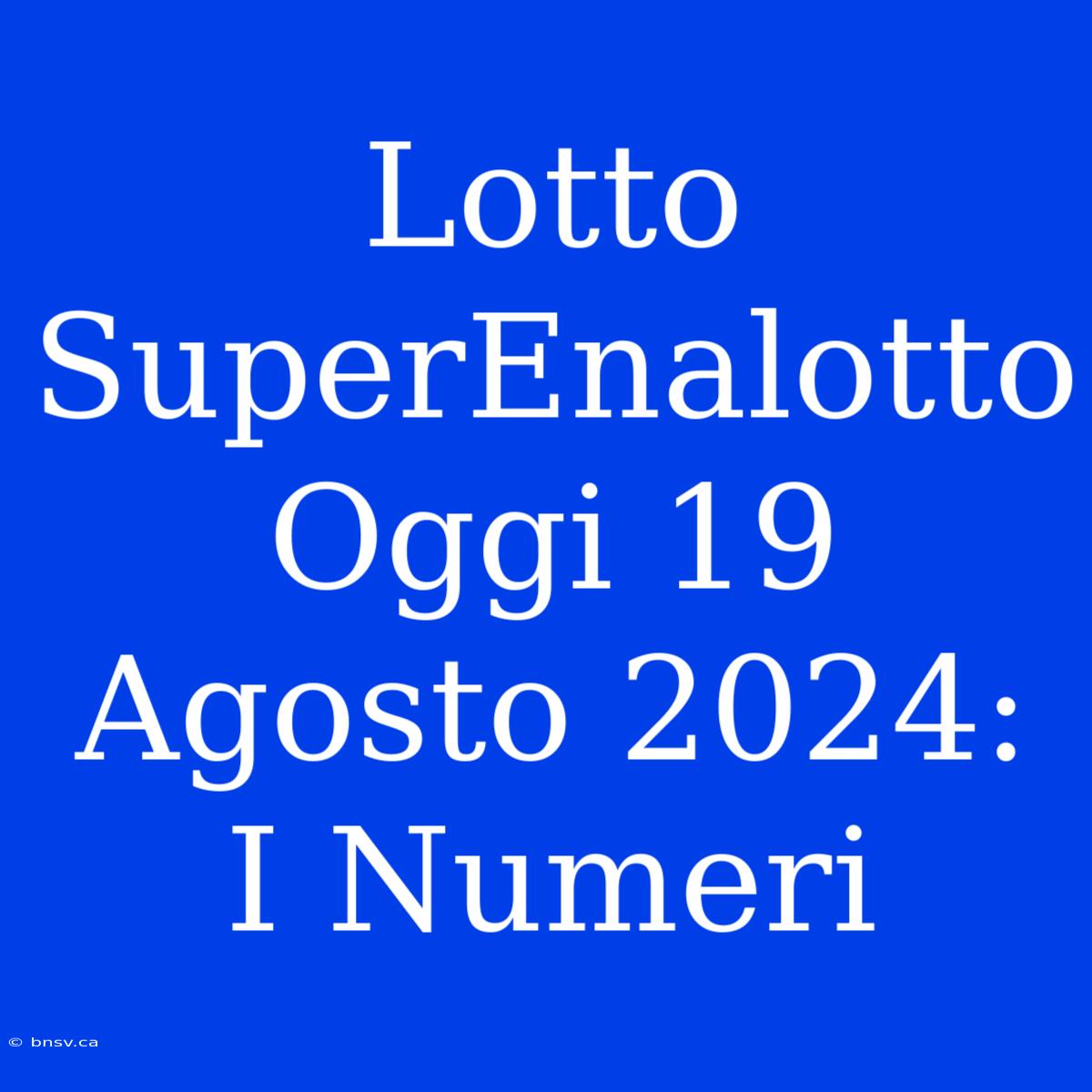 Lotto SuperEnalotto Oggi 19 Agosto 2024: I Numeri