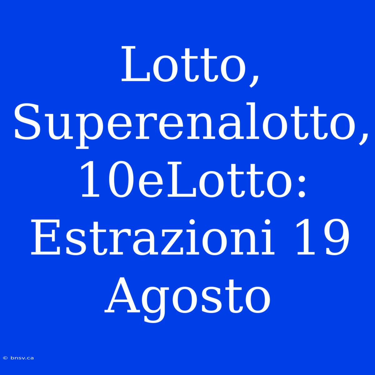 Lotto, Superenalotto, 10eLotto: Estrazioni 19 Agosto