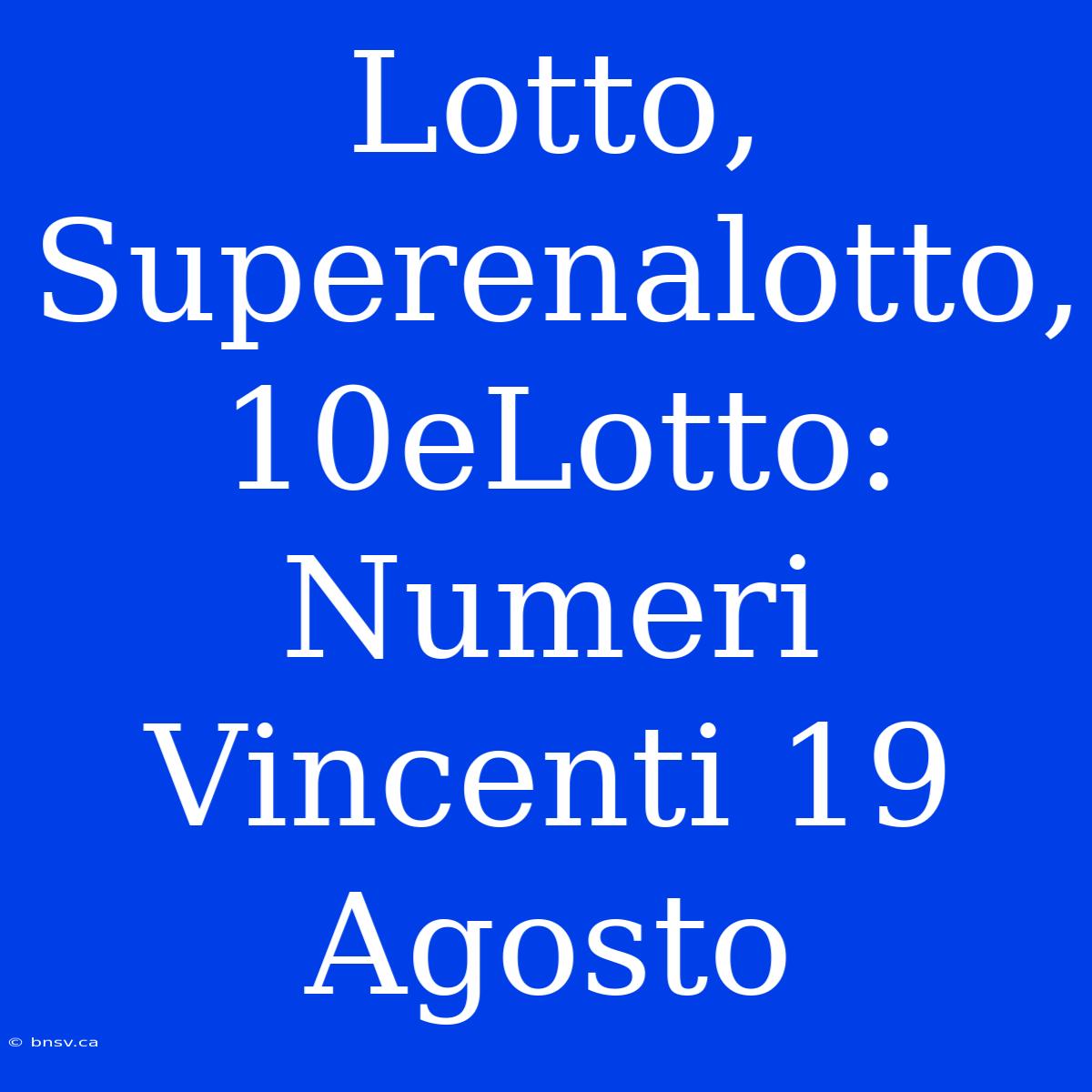 Lotto, Superenalotto, 10eLotto: Numeri Vincenti 19 Agosto