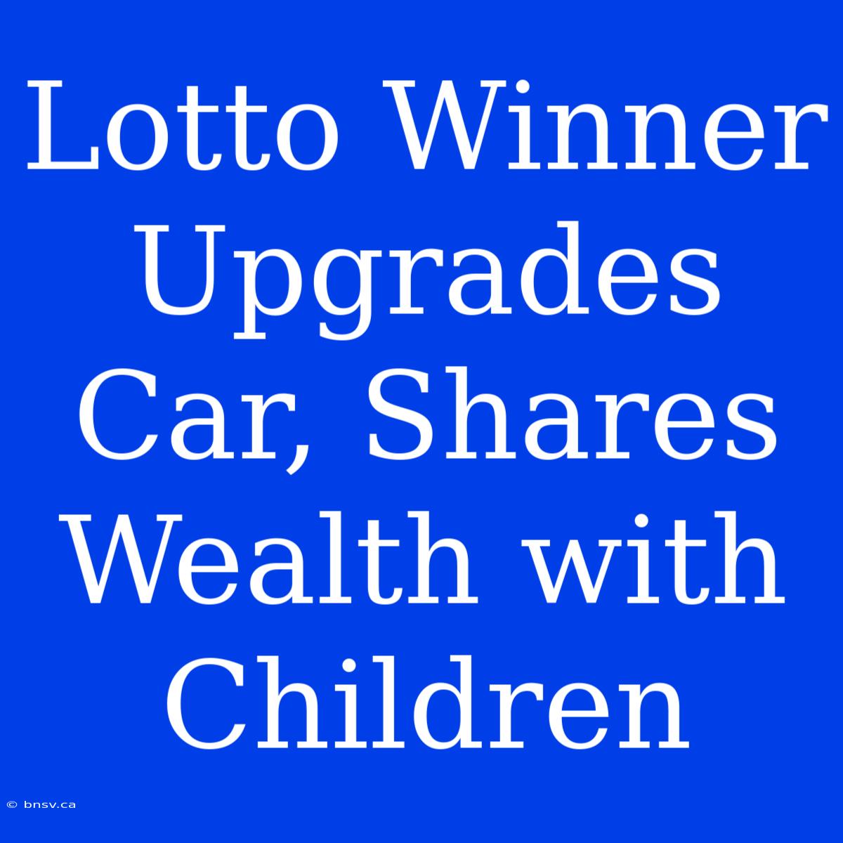 Lotto Winner Upgrades Car, Shares Wealth With Children