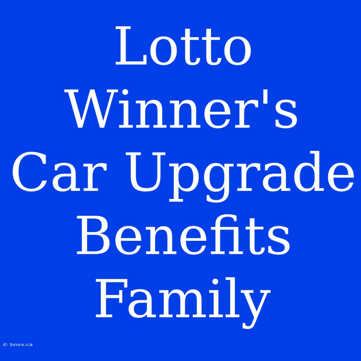 Lotto Winner's Car Upgrade Benefits Family