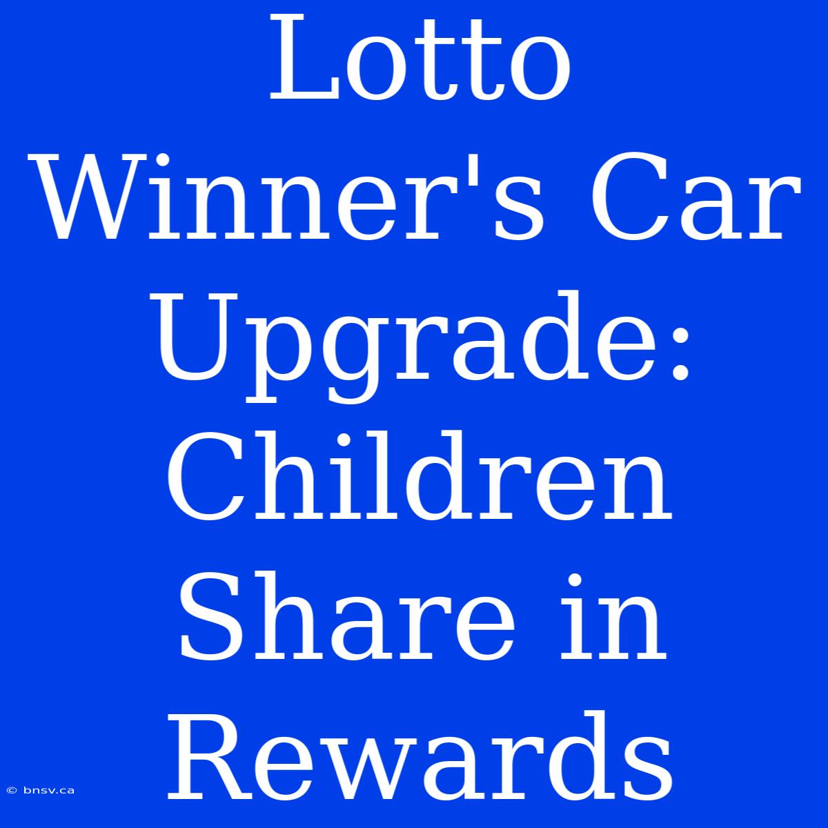 Lotto Winner's Car Upgrade: Children Share In Rewards