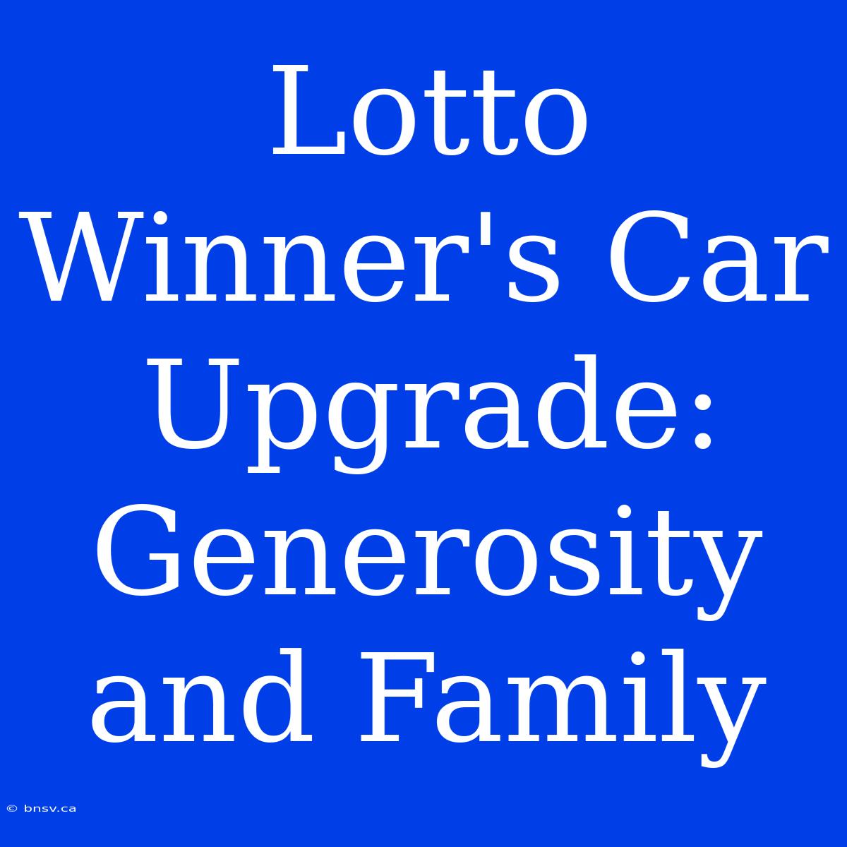 Lotto Winner's Car Upgrade: Generosity And Family