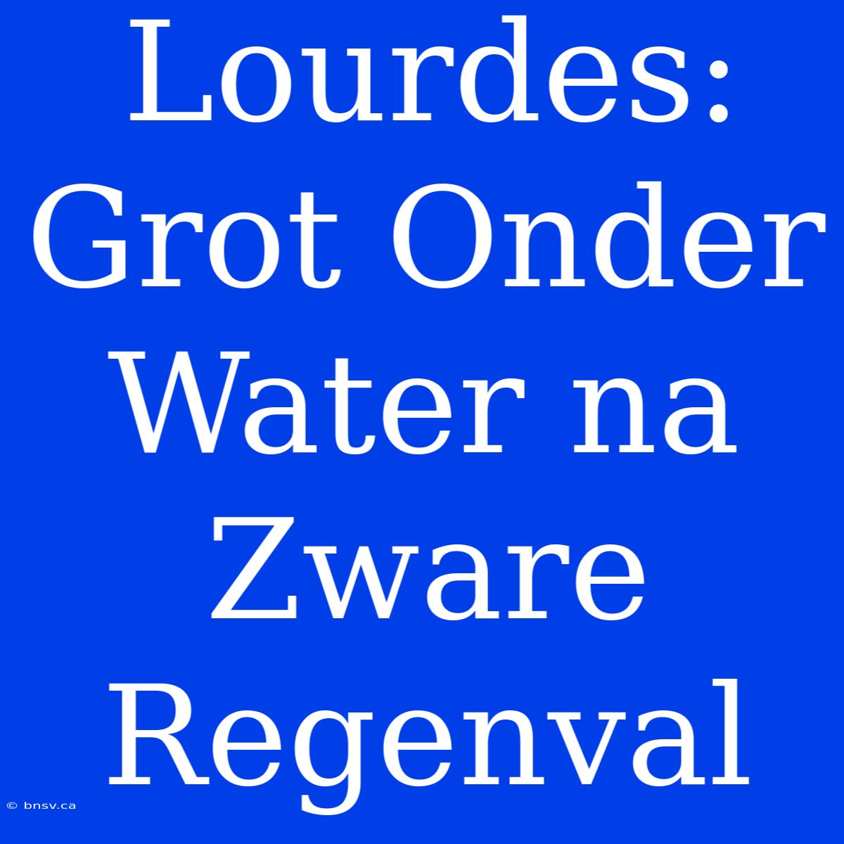 Lourdes: Grot Onder Water Na Zware Regenval