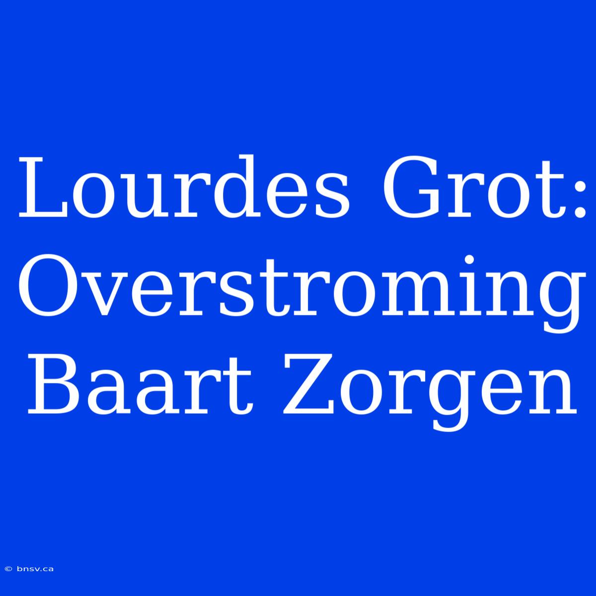 Lourdes Grot: Overstroming Baart Zorgen