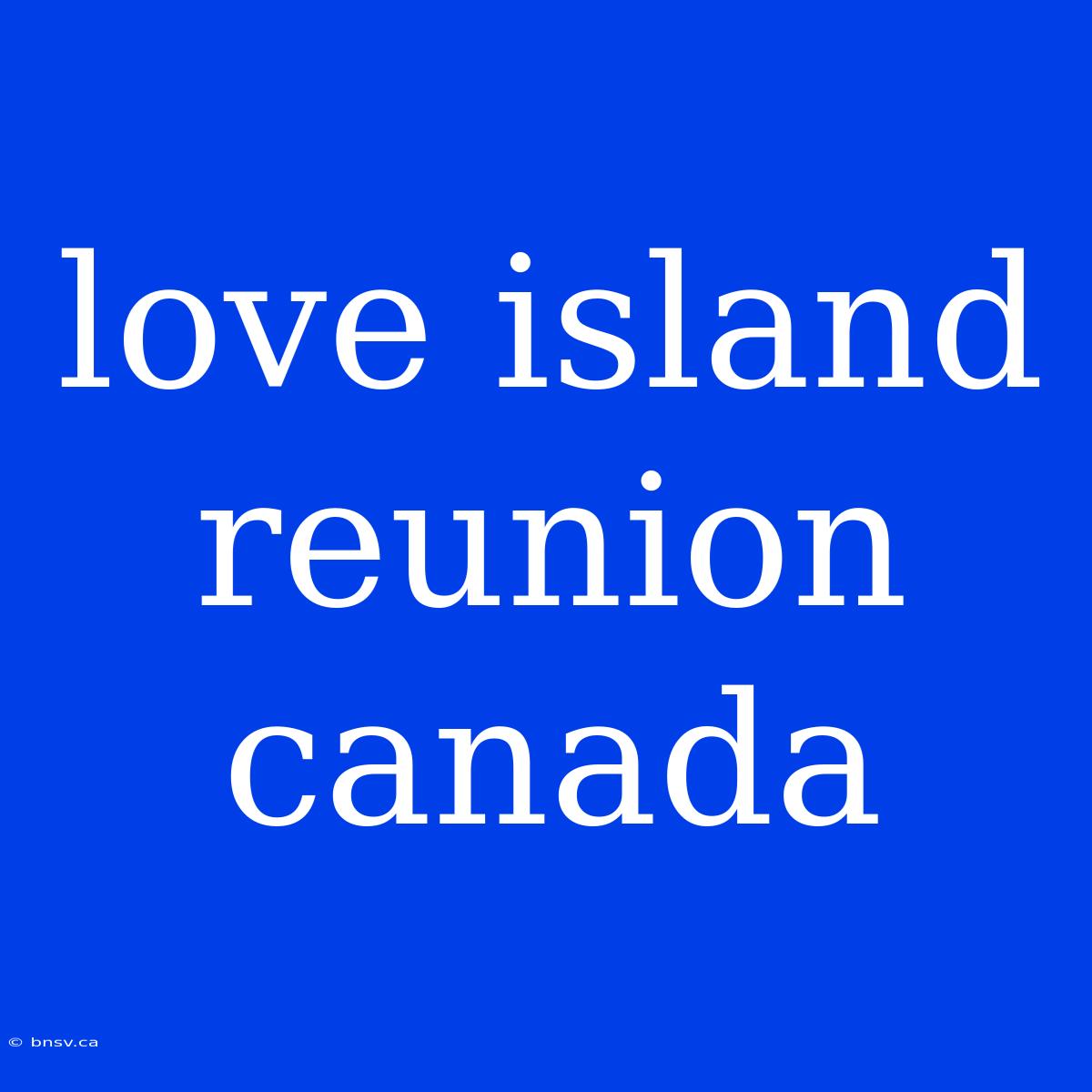 Love Island Reunion Canada