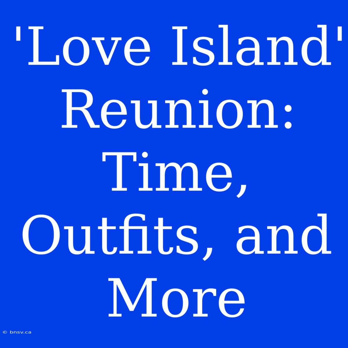 'Love Island' Reunion: Time, Outfits, And More