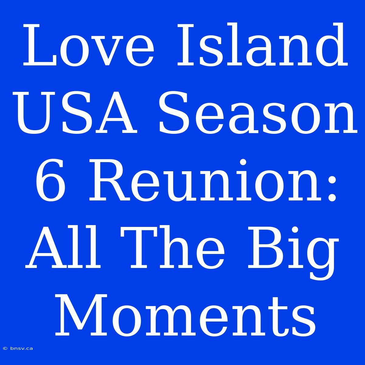 Love Island USA Season 6 Reunion: All The Big Moments