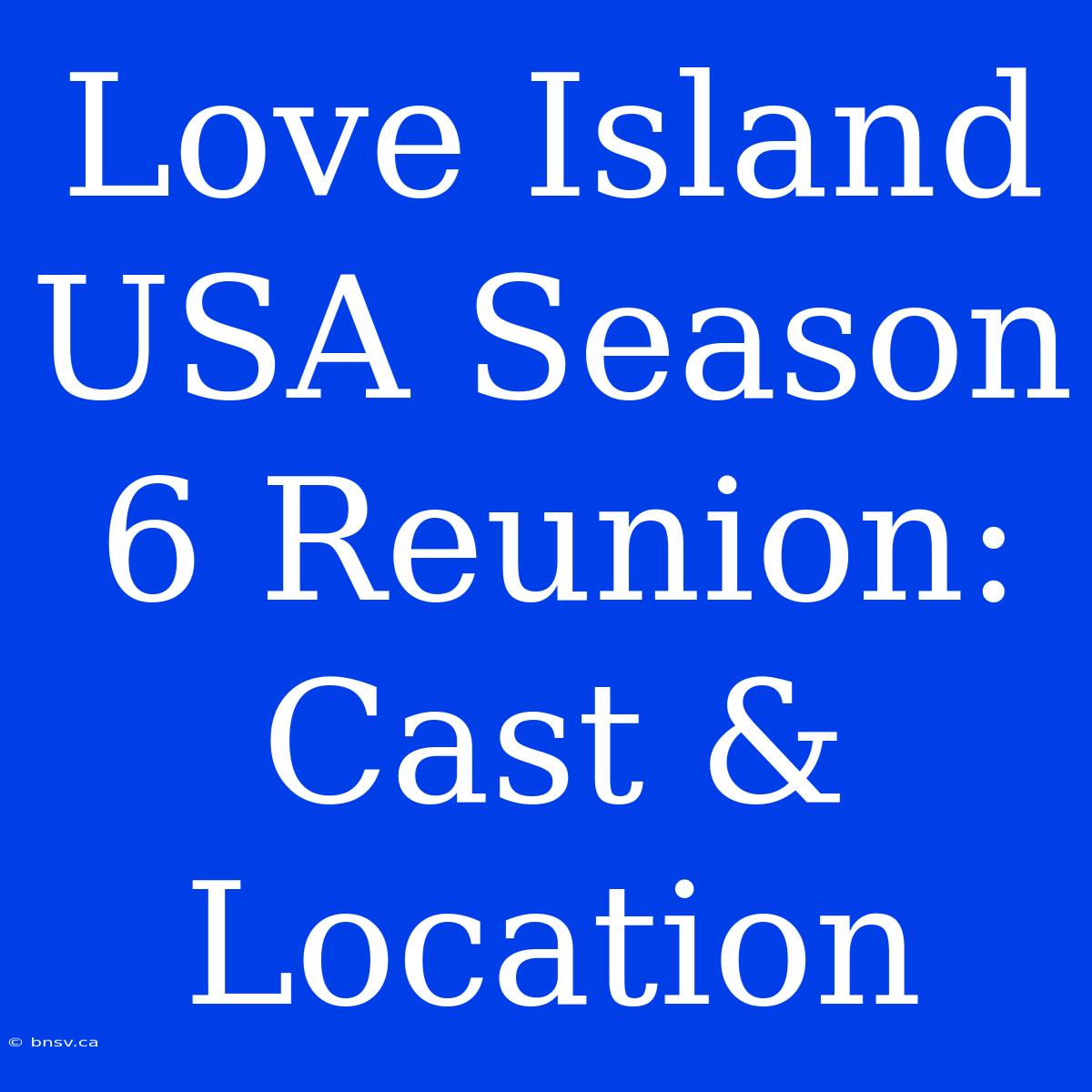 Love Island USA Season 6 Reunion: Cast & Location