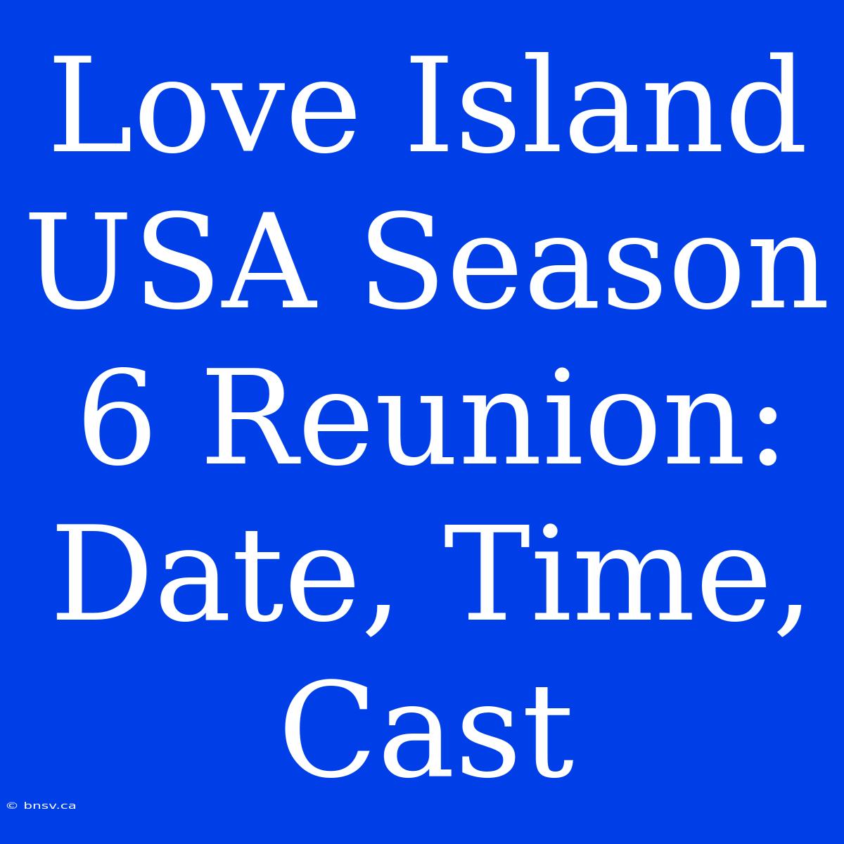 Love Island USA Season 6 Reunion: Date, Time, Cast