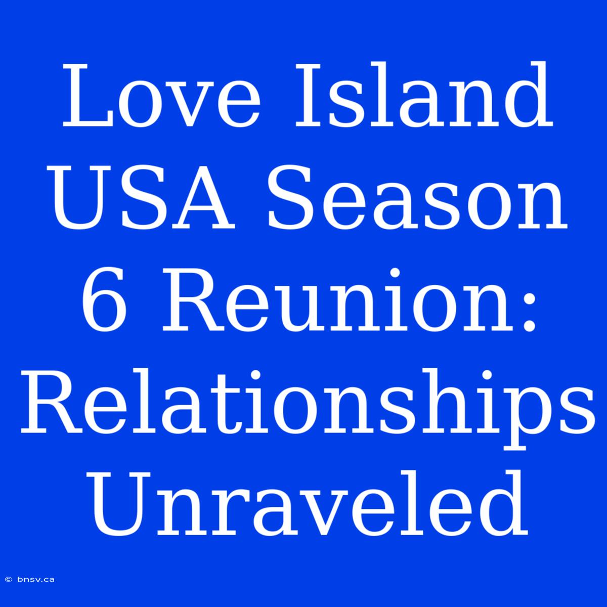 Love Island USA Season 6 Reunion: Relationships Unraveled