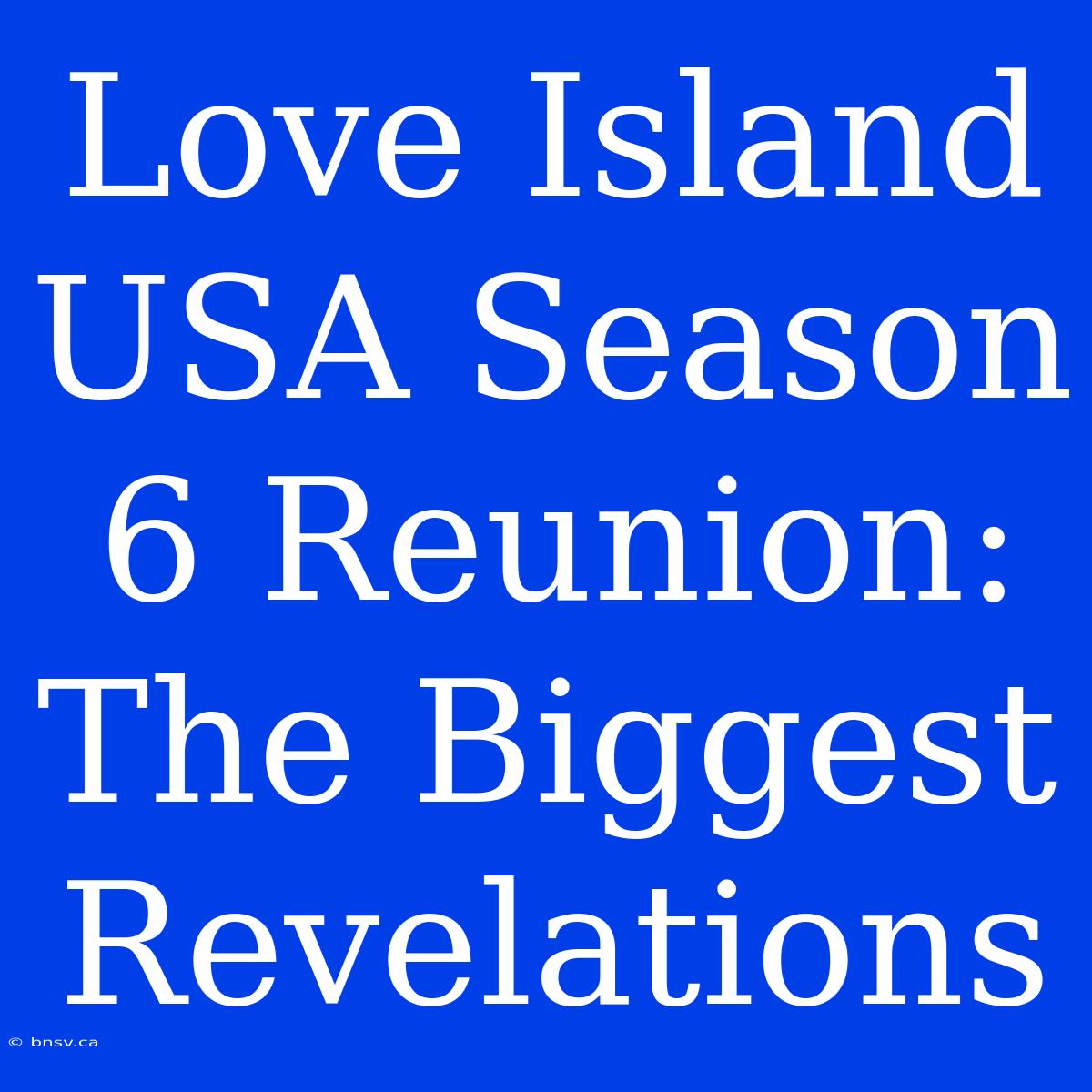 Love Island USA Season 6 Reunion: The Biggest Revelations