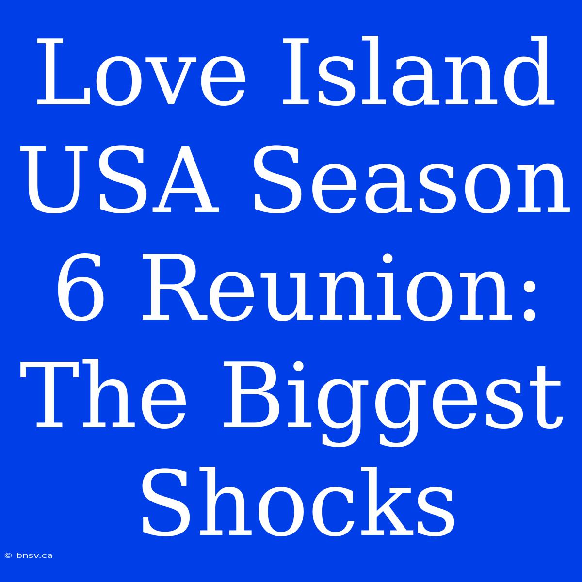 Love Island USA Season 6 Reunion: The Biggest Shocks