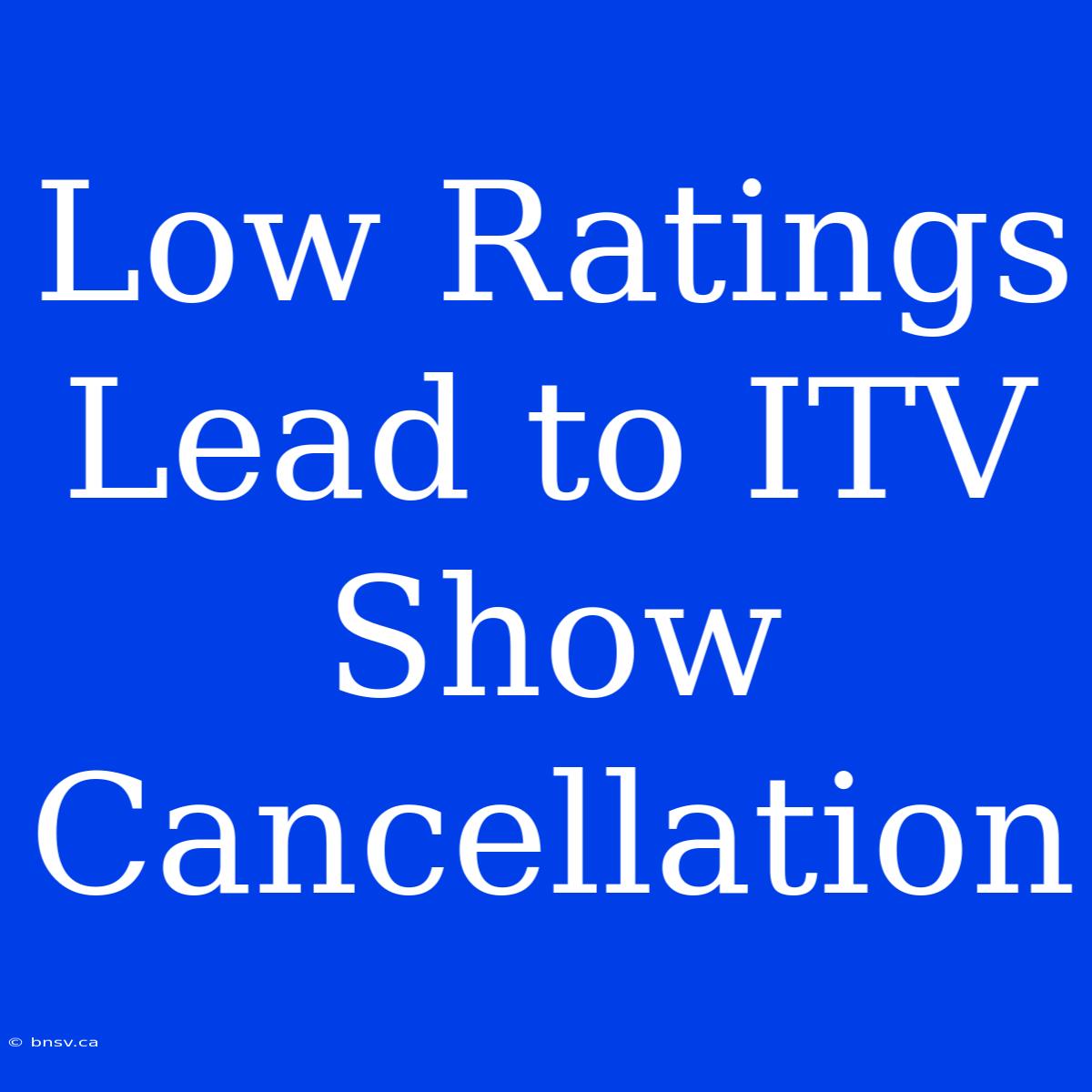 Low Ratings Lead To ITV Show Cancellation