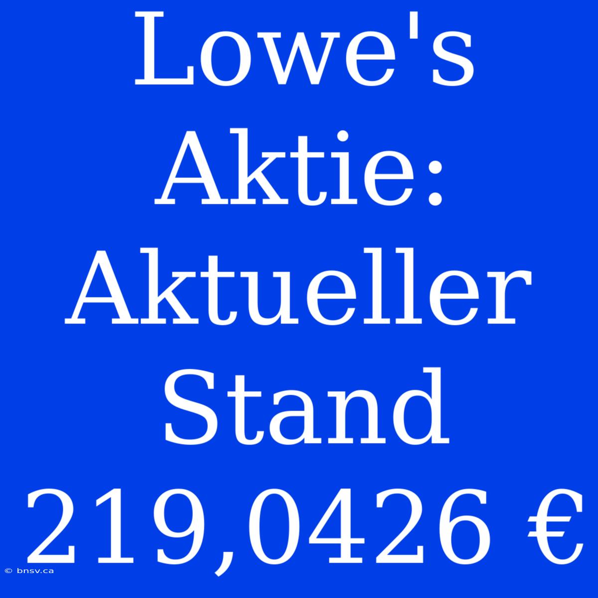 Lowe's Aktie: Aktueller Stand 219,0426 €