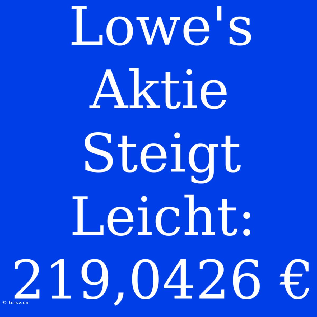 Lowe's Aktie Steigt Leicht: 219,0426 €