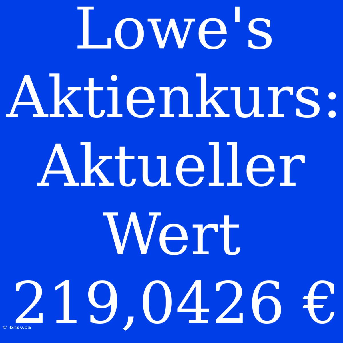 Lowe's Aktienkurs: Aktueller Wert 219,0426 €