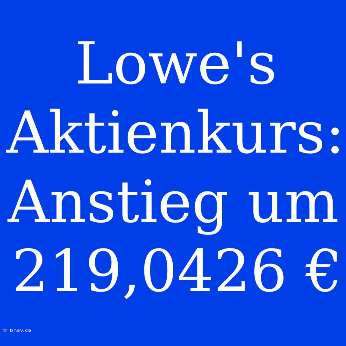 Lowe's Aktienkurs: Anstieg Um 219,0426 €