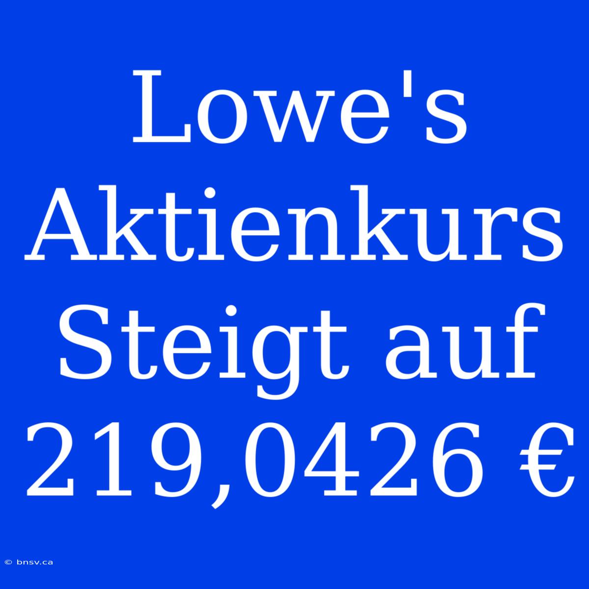 Lowe's Aktienkurs Steigt Auf 219,0426 €