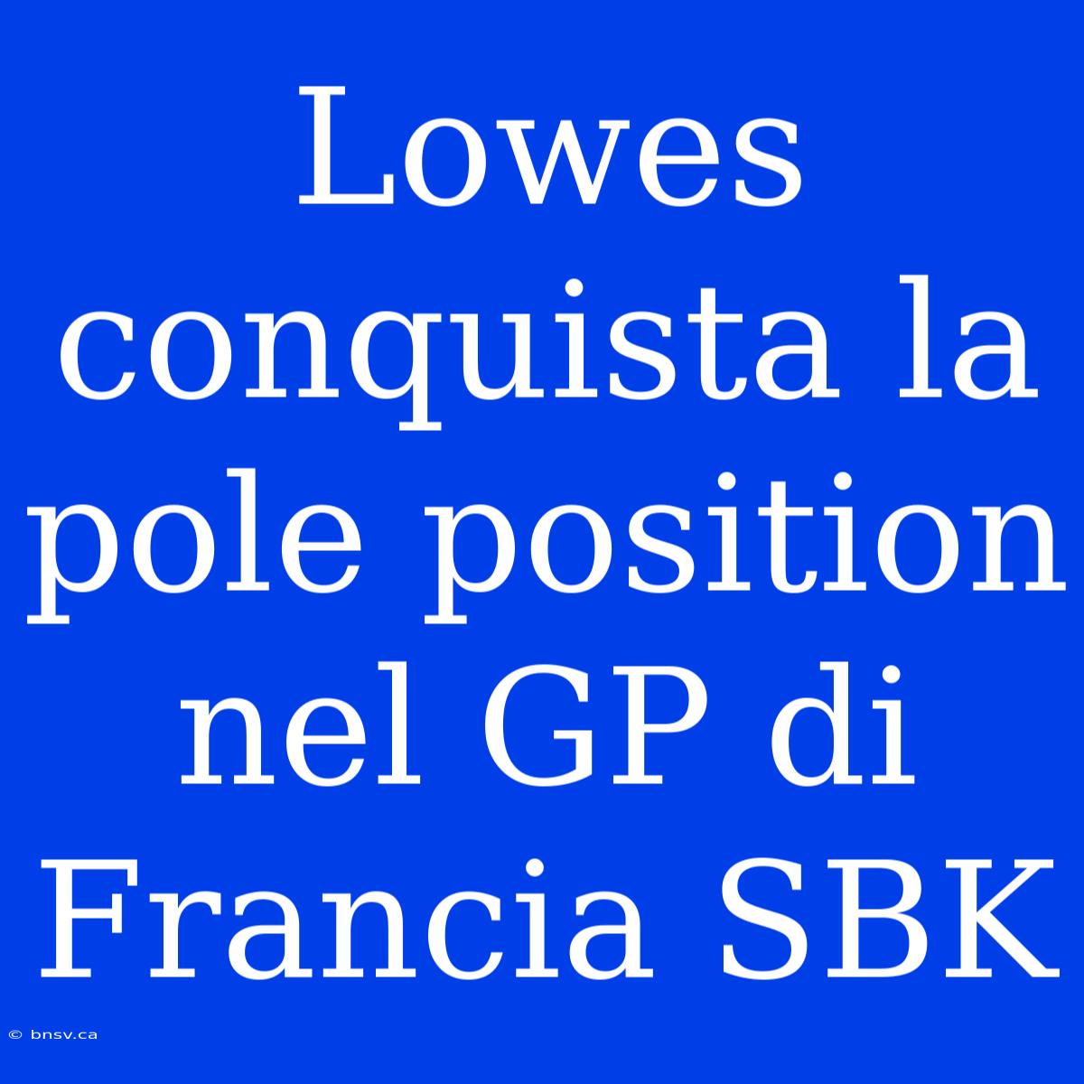 Lowes Conquista La Pole Position Nel GP Di Francia SBK