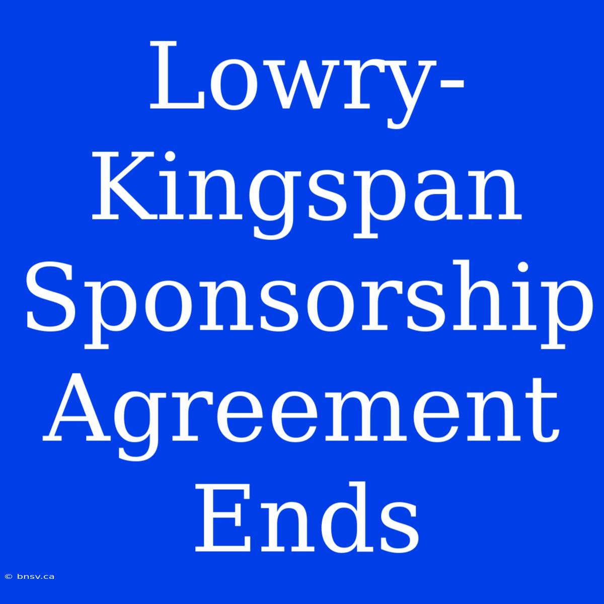 Lowry-Kingspan Sponsorship Agreement Ends