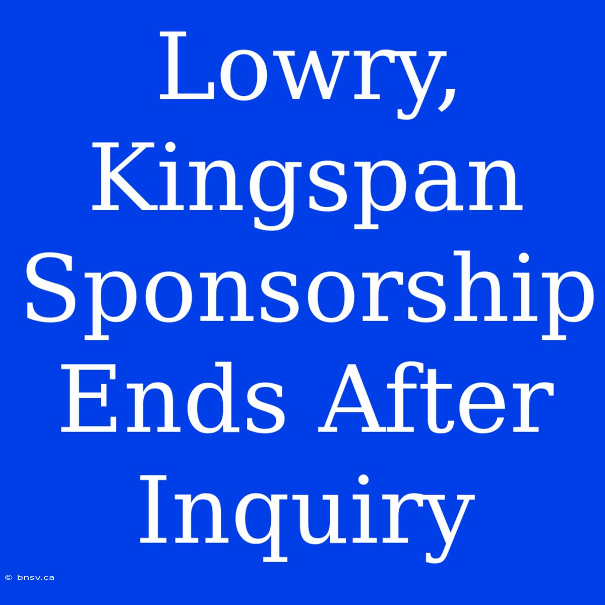 Lowry, Kingspan Sponsorship Ends After Inquiry