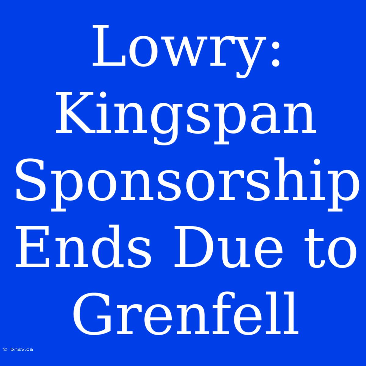 Lowry: Kingspan Sponsorship Ends Due To Grenfell