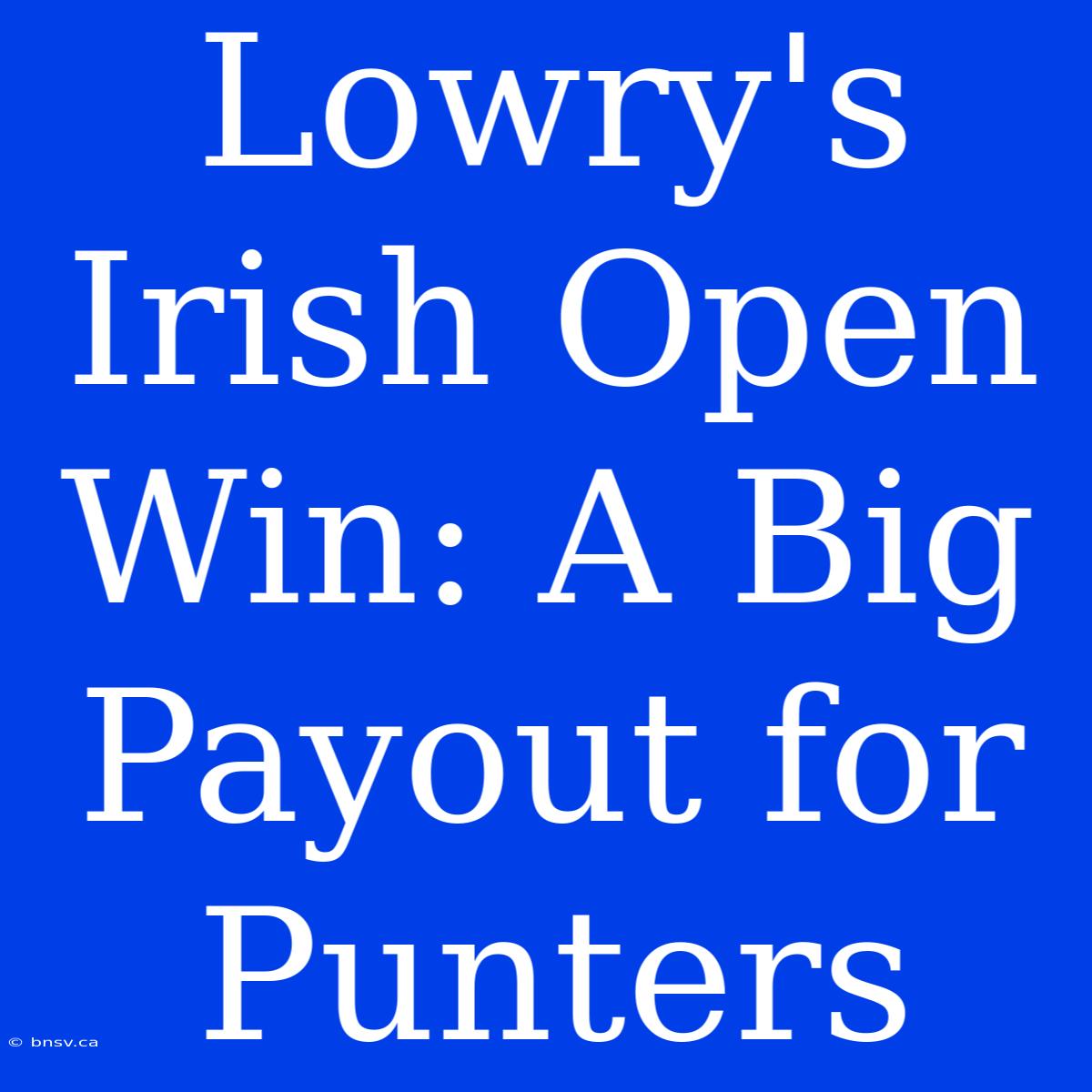 Lowry's Irish Open Win: A Big Payout For Punters