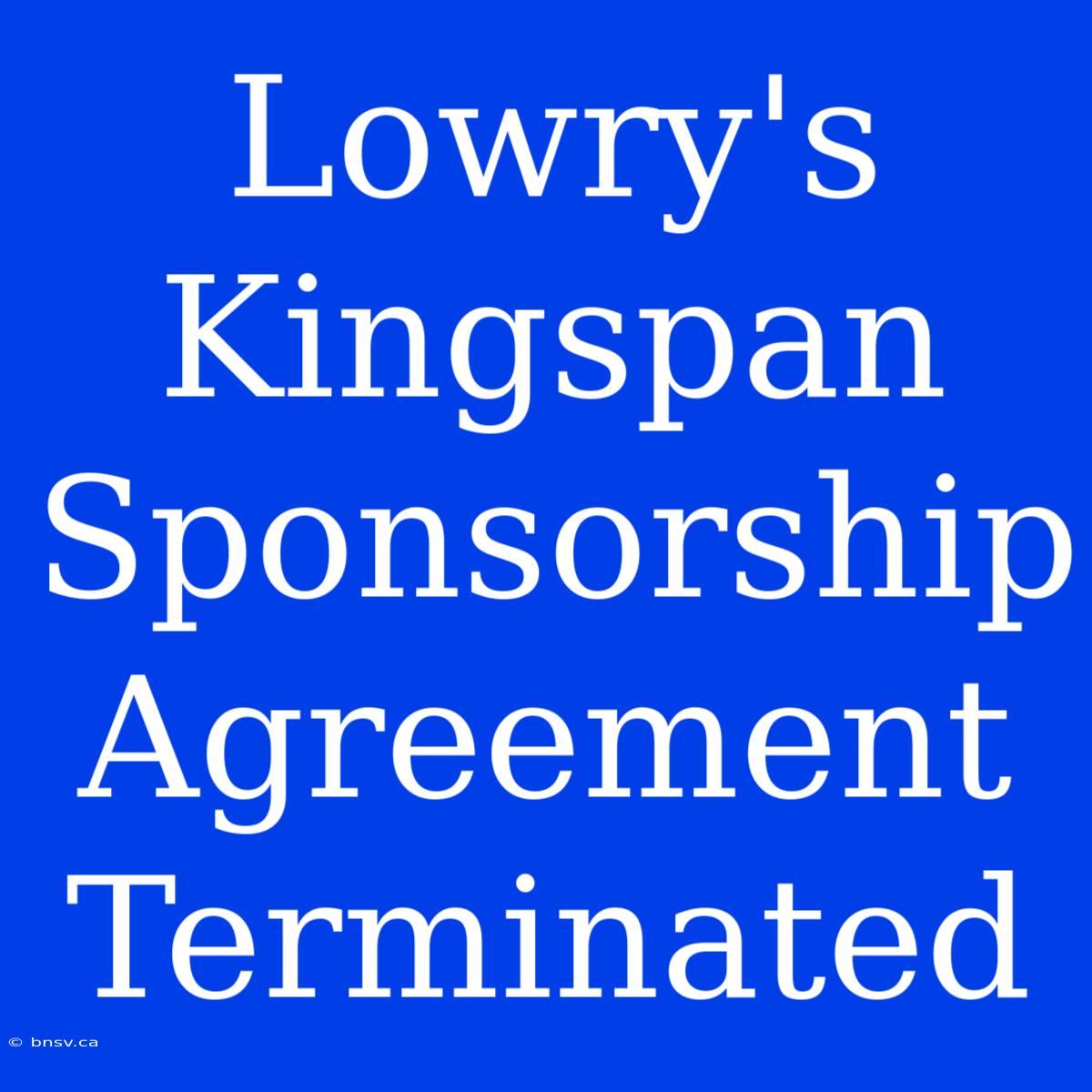 Lowry's Kingspan Sponsorship Agreement Terminated