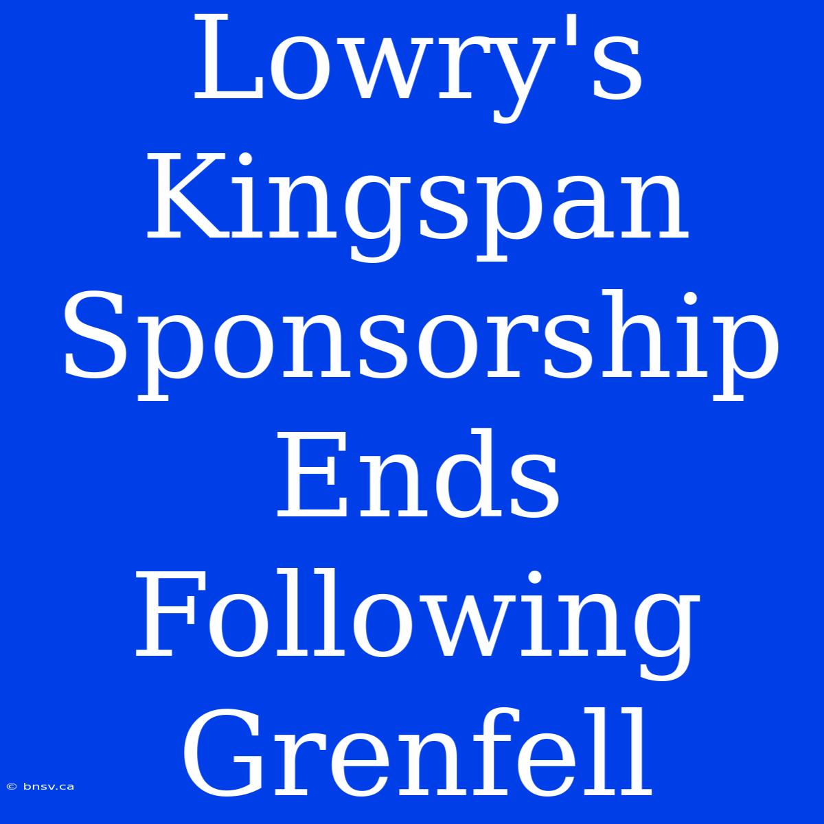 Lowry's Kingspan Sponsorship Ends Following Grenfell