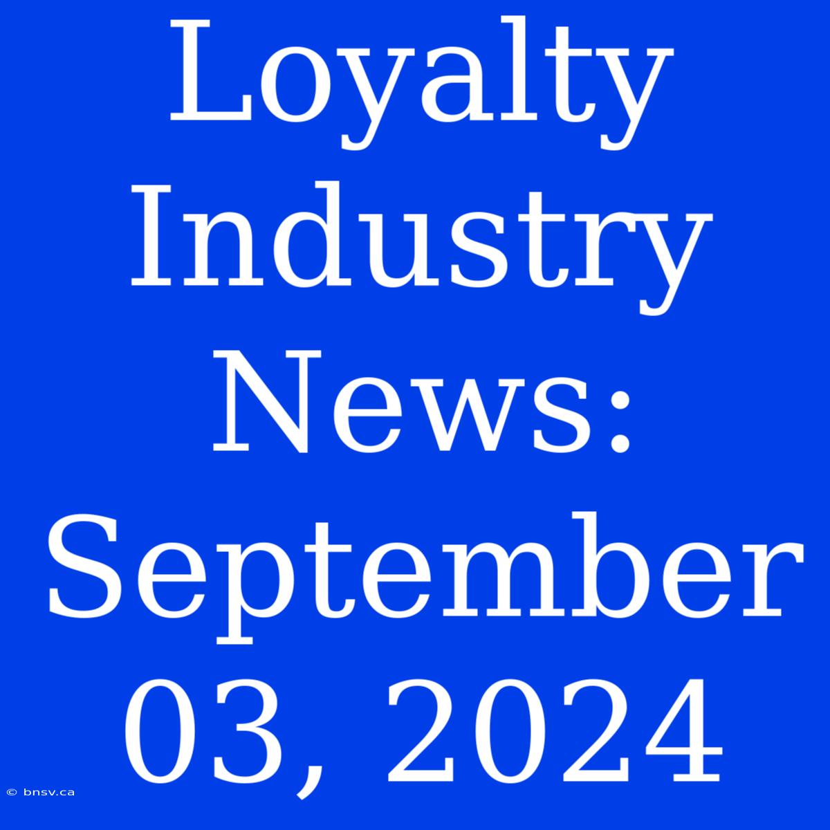 Loyalty Industry News: September 03, 2024