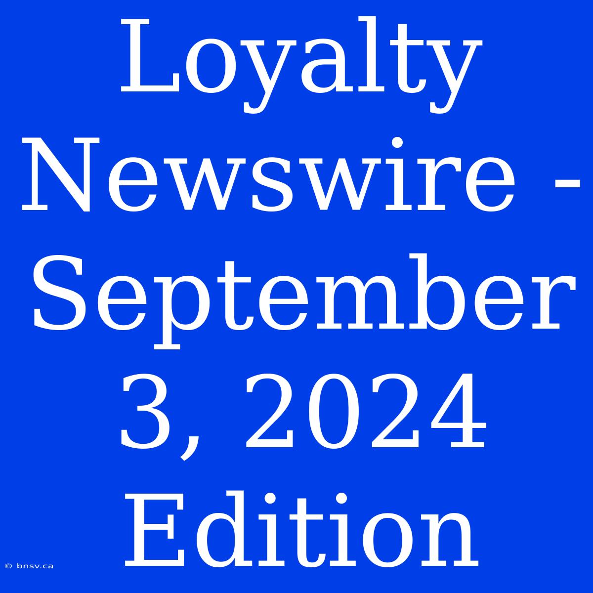 Loyalty Newswire -  September 3, 2024 Edition