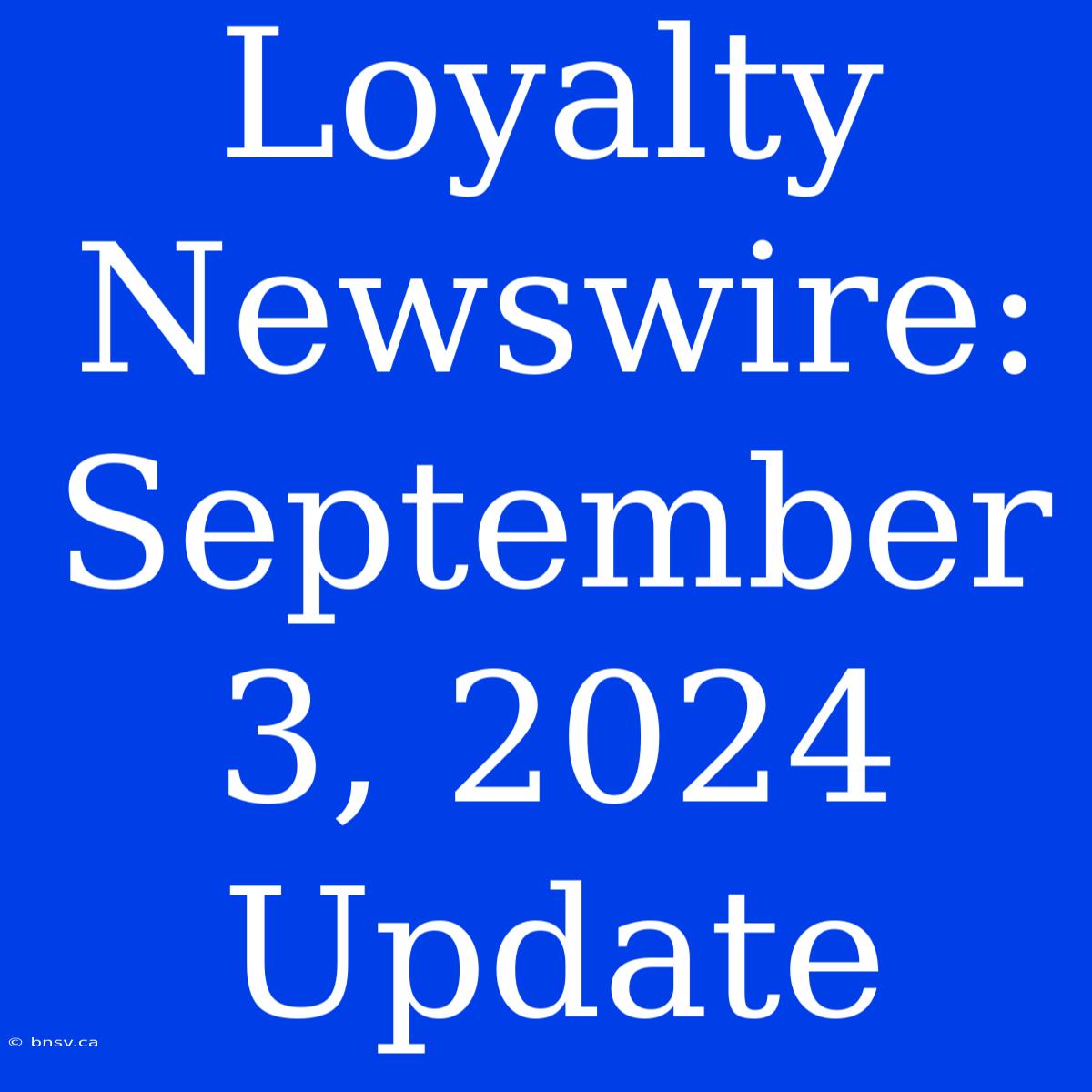 Loyalty Newswire: September 3, 2024 Update