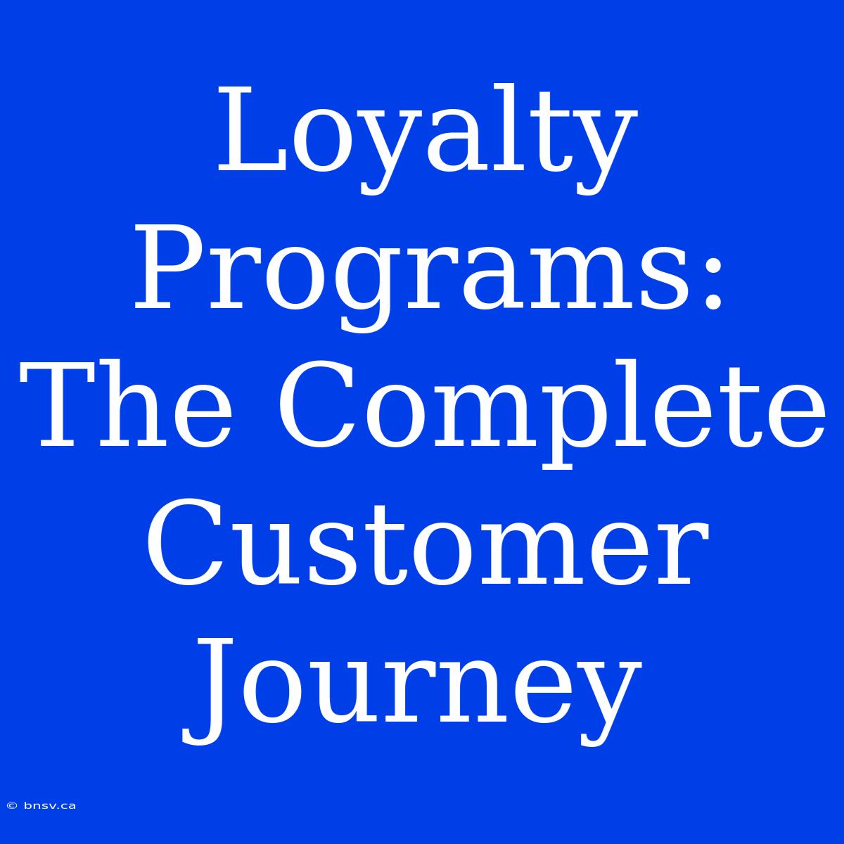 Loyalty Programs: The Complete Customer Journey