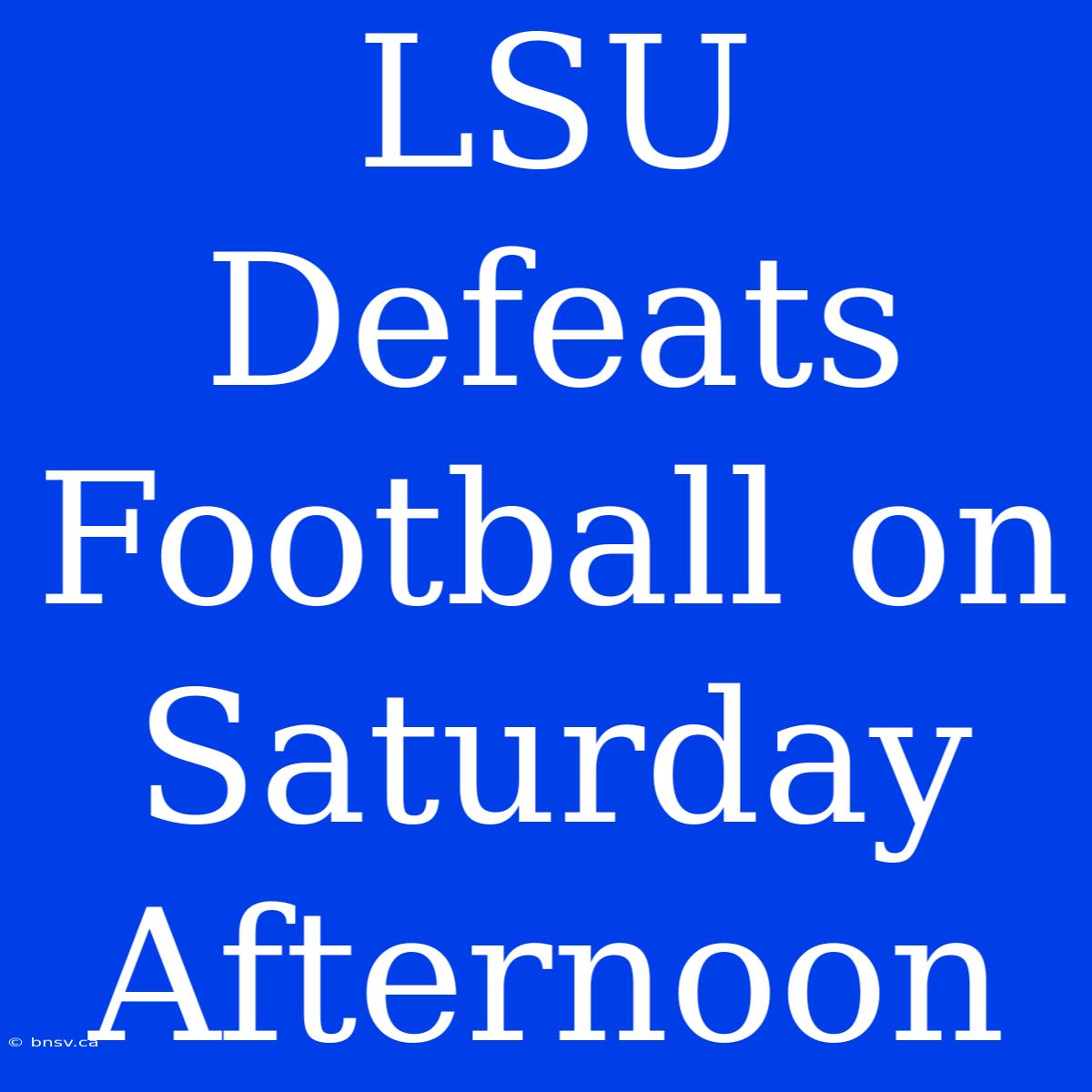 LSU Defeats Football On Saturday Afternoon