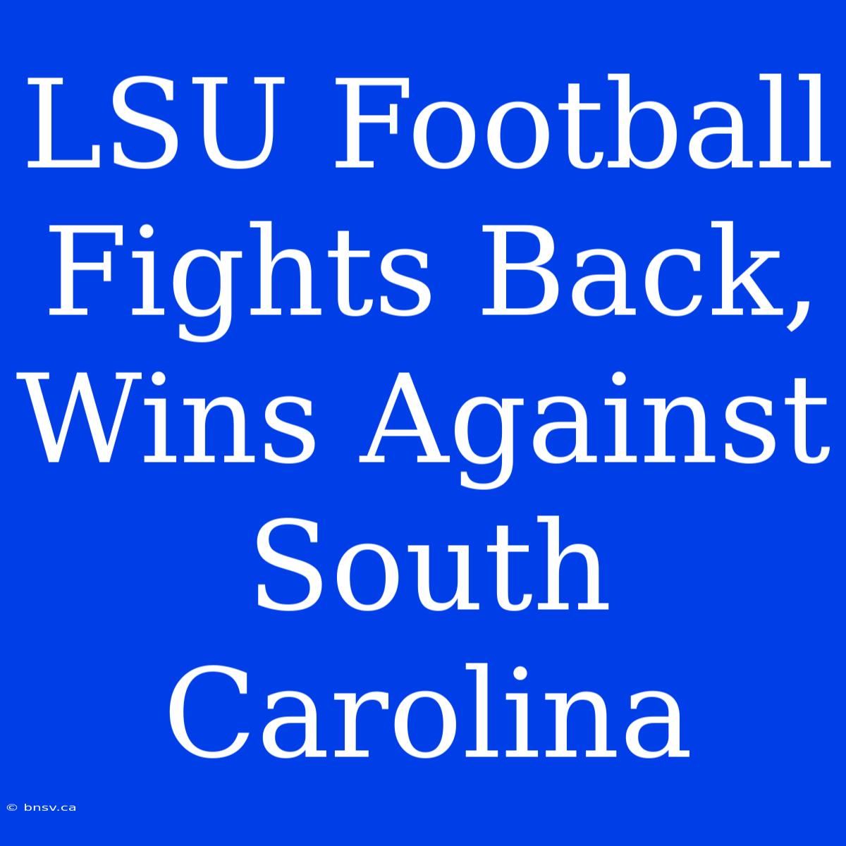 LSU Football Fights Back, Wins Against South Carolina