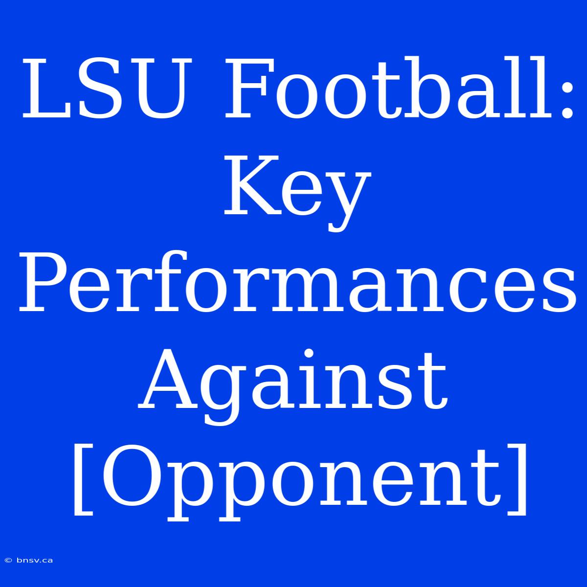 LSU Football: Key Performances Against [Opponent]