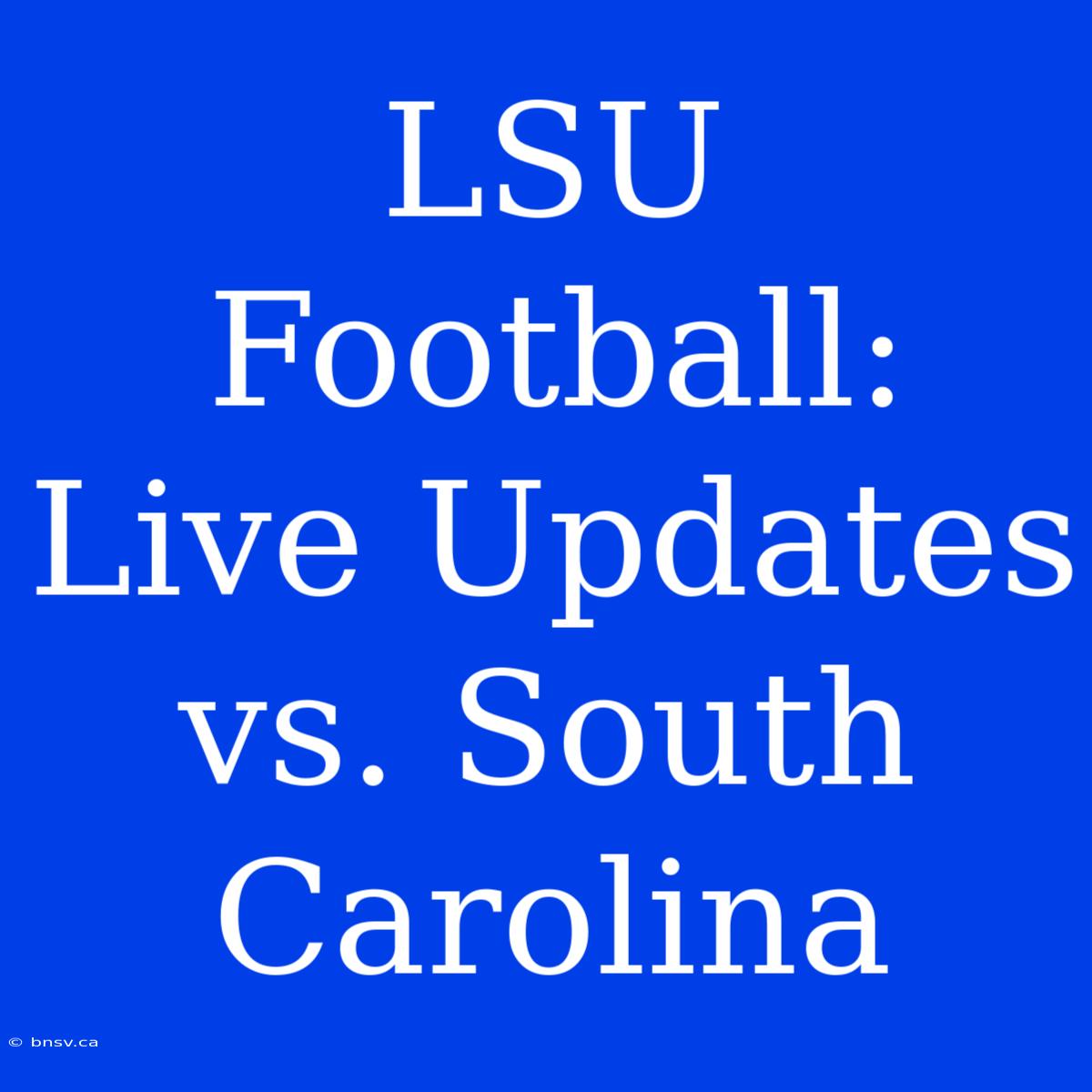 LSU Football: Live Updates Vs. South Carolina