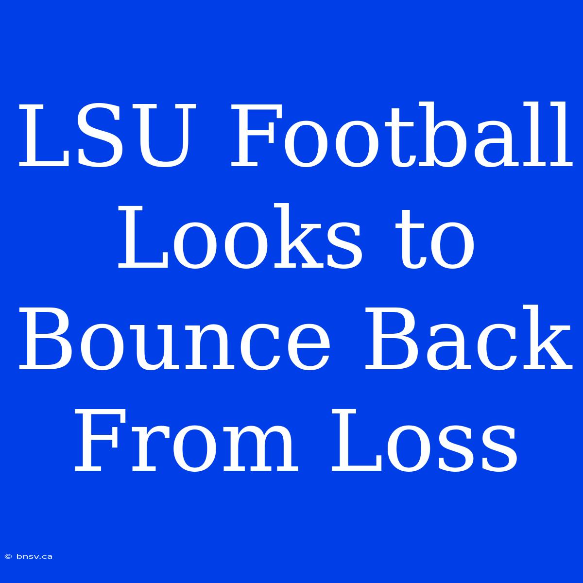 LSU Football Looks To Bounce Back From Loss