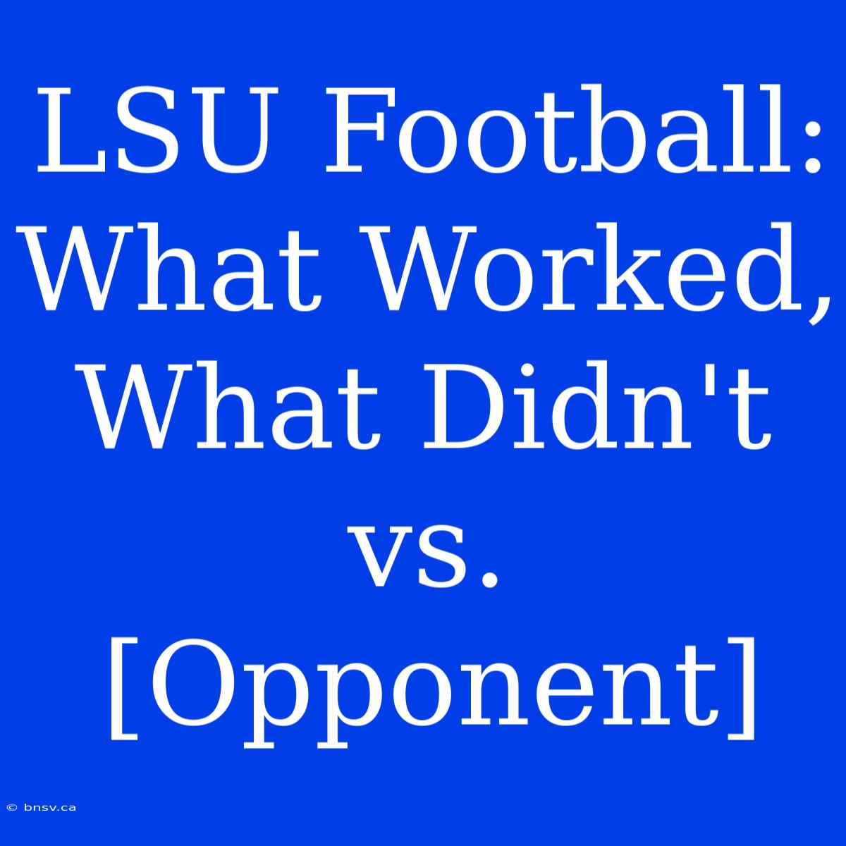 LSU Football: What Worked, What Didn't Vs. [Opponent]