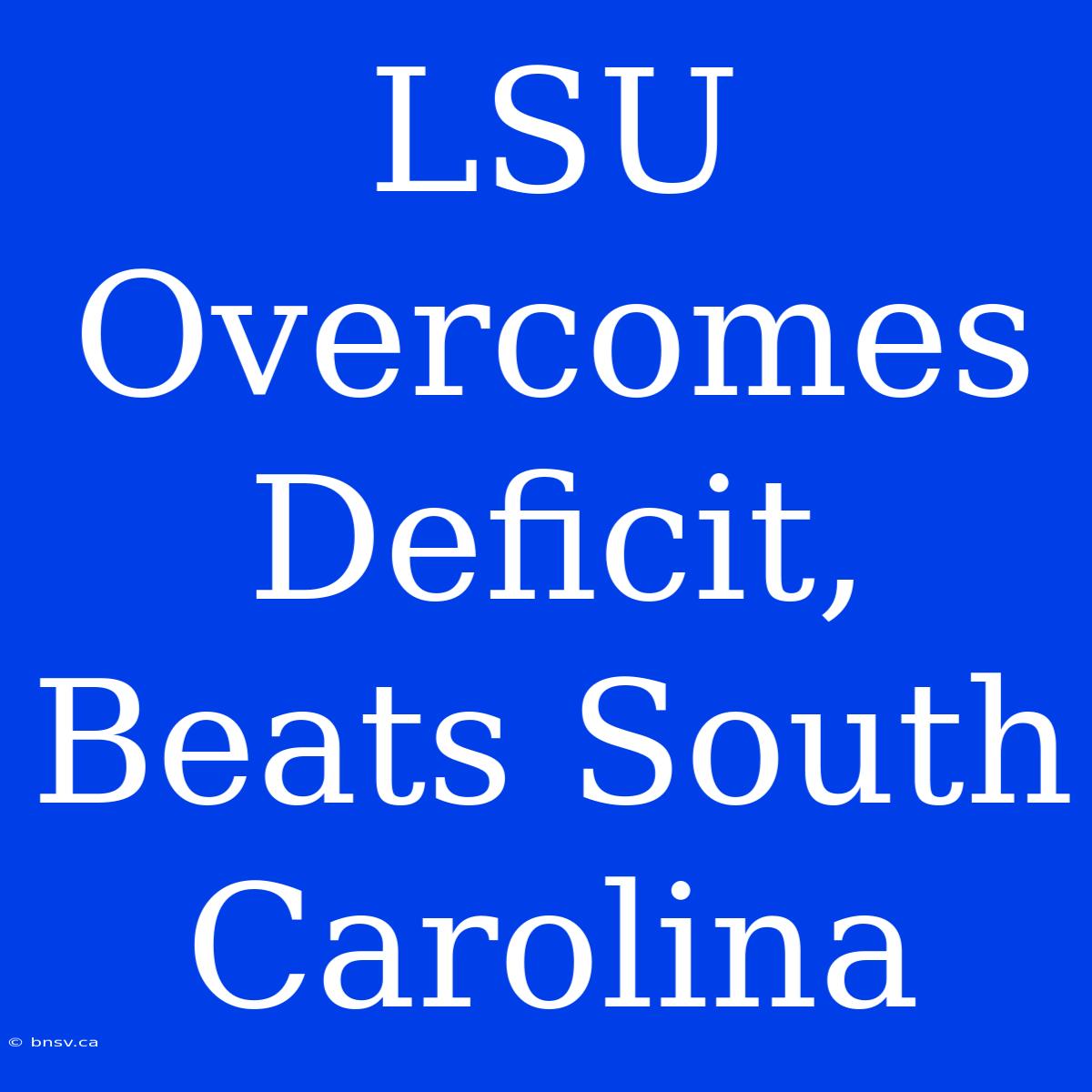 LSU Overcomes Deficit, Beats South Carolina