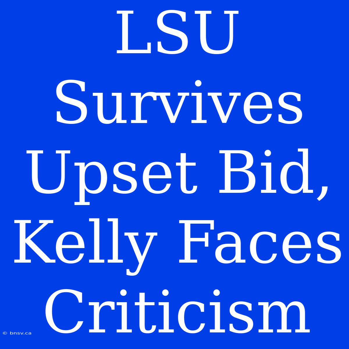 LSU Survives Upset Bid, Kelly Faces Criticism