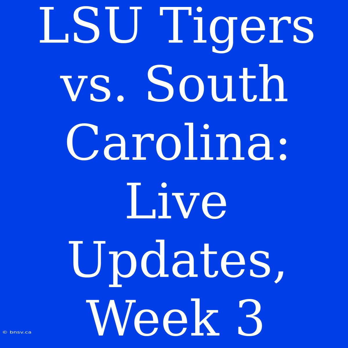 LSU Tigers Vs. South Carolina: Live Updates, Week 3