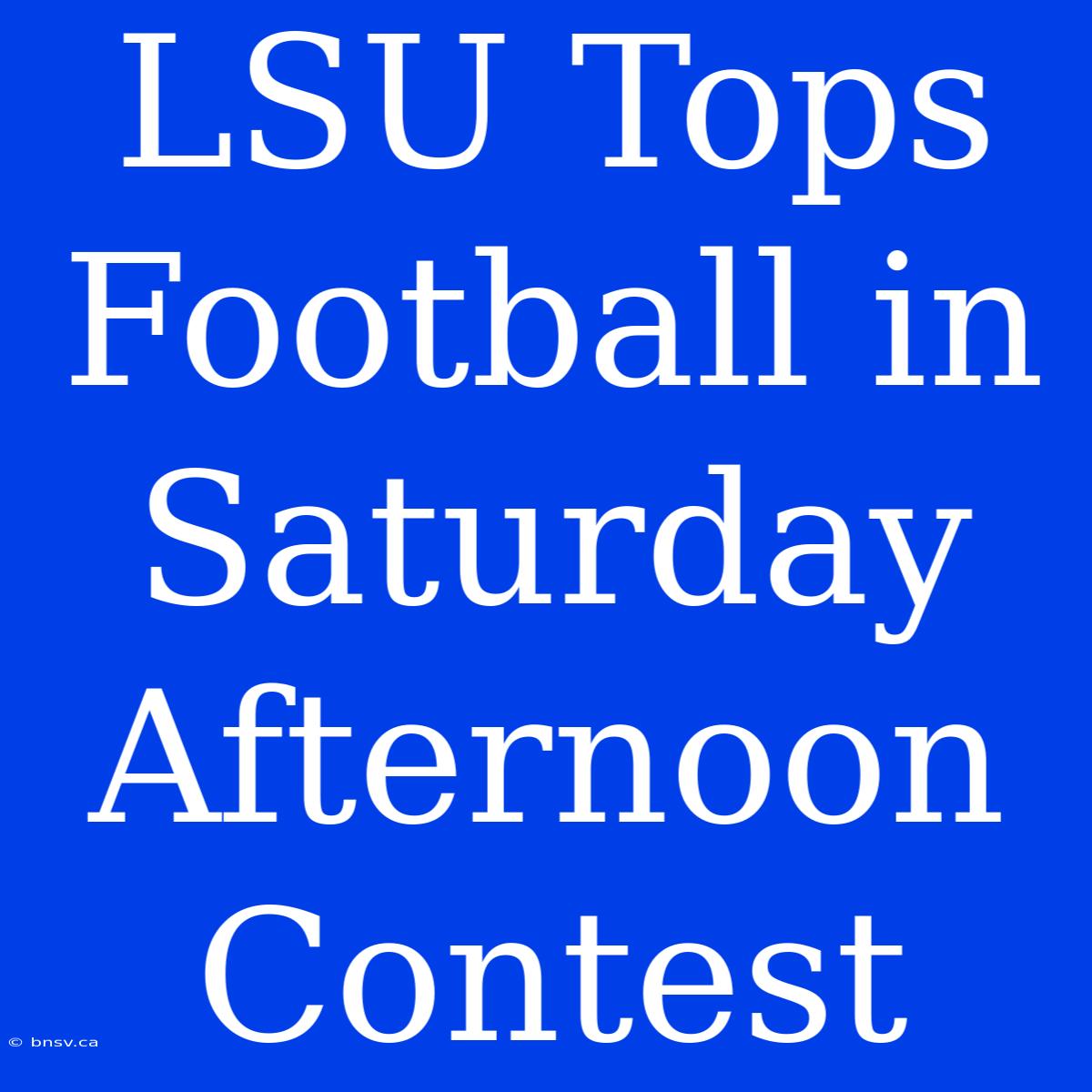 LSU Tops Football In Saturday Afternoon Contest