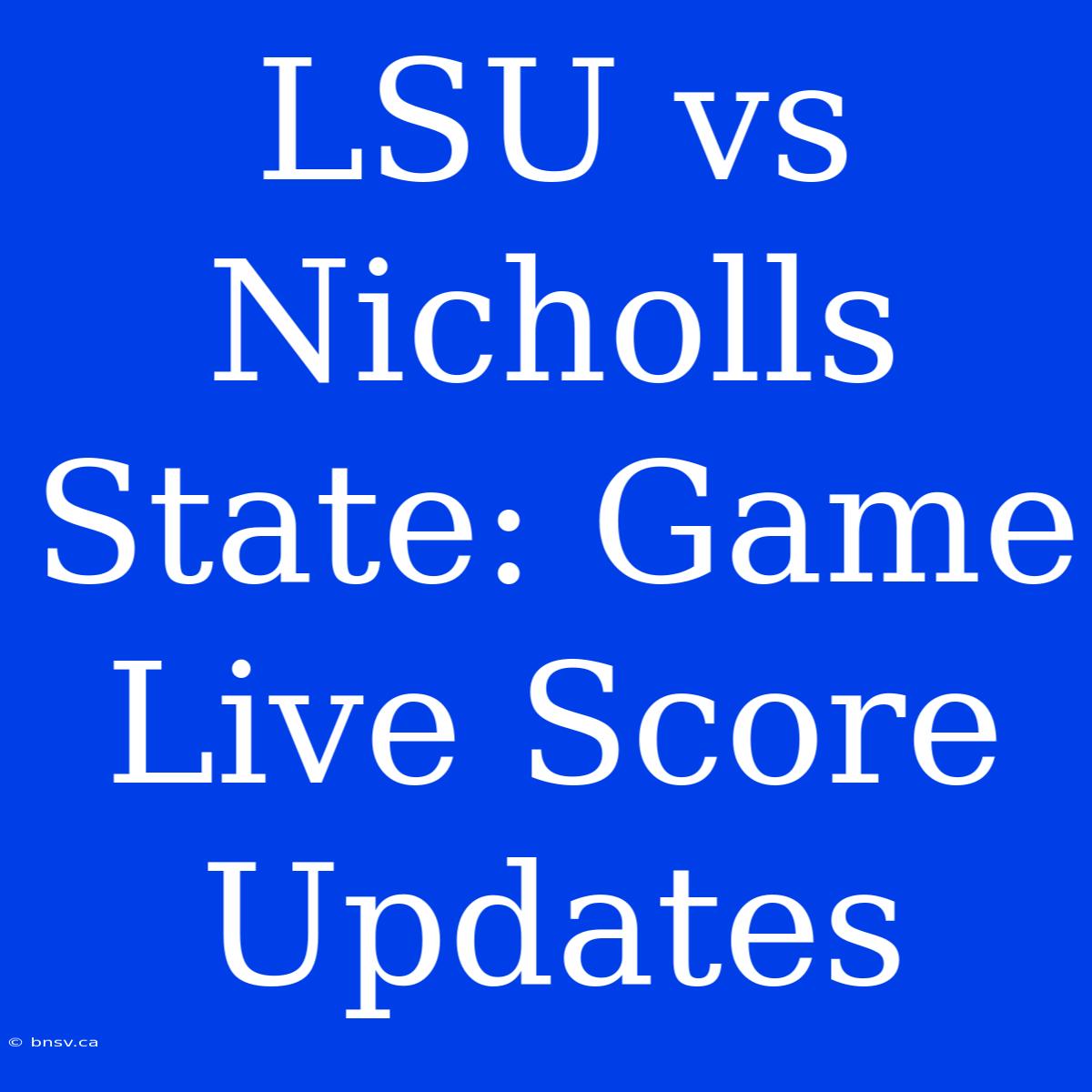 LSU Vs Nicholls State: Game Live Score Updates